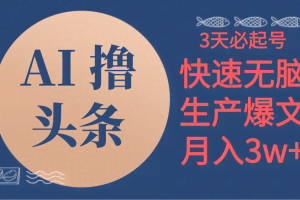 （10499期）AI撸头条3天必起号，无脑操作3分钟1条，复制粘贴简单月入3W+