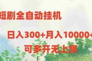（10791期）短剧全自动挂机项目：日入300+月入10000+