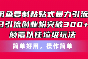 (11119期)闲鱼复制粘贴式暴力引流,日引流突破300+,颠覆以往垃圾玩法,简单好用
