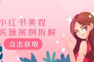 (12041期)小红书美妆实操案例拆解,深度解读小红书40万粉 8000赞180粉,为什么?