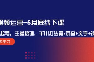 (12105期)短视频运营-6月底线下课:单品起号,主播培训,千川打法等/录音+文字+课件