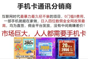 (12173期)手机卡通讯分销商 互联网时代最暴利最久经不衰的项目,0门槛0费用,…