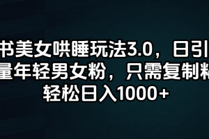 (12195期)小红书美女哄睡玩法3.0,日引200+高质量年轻男女粉,只需复制粘贴,轻…
