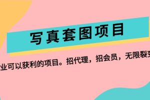 (12220期)写真套图项目:抄作业可以获利的项目。招代理,招会员,无限裂变变现