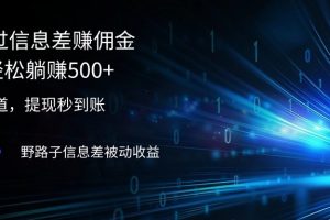 (12257期)2024通过信息差赚佣金小白轻松躺赚500+