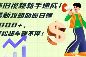 (12250期)怀旧视频新手速成!最新攻略助你日赚1000+,轻松超车赚不停