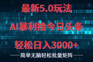 (12263期)今日头条5.0最新暴利玩法,轻松日入3000+