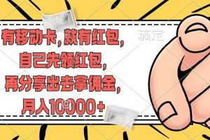 (12282期)有移动卡,就有红包,自己先领红包,再分享出去拿佣金,月入10000+