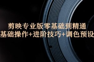 (12310期)剪映专业版零基础到精通:基础操作+进阶技巧+调色预设"