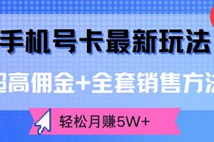 (12375期)手机号卡最新玩法,超高佣金+全套销售方法,轻松月赚5W+