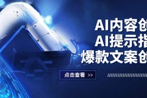 (12397期)AI内容创作:AI提示指令+爆款文案创作,短视频/小红书/公众号全攻略