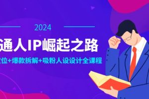 (12399期)普通人IP崛起之路:打造个人品牌,精准定位+爆款拆解+吸粉人设设计全课程