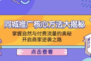 (12574期)同城推广核心方法大揭秘:掌握自然与付费流量的奥秘,开启商家逆袭之路