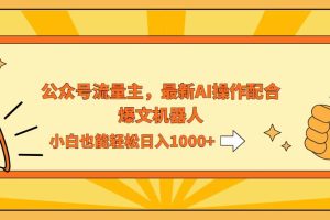 (12715期)AI撸爆公众号流量主,配合爆文机器人,小白也能日入1000+