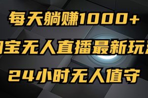 (12746期)最新淘宝无人直播玩法,每天躺赚1000+,24小时无人值守,不违规不封号