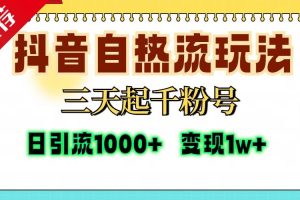 (13239期)抖音自热流打法,三天起千粉号,单视频十万播放量,日引精准粉1000+,…