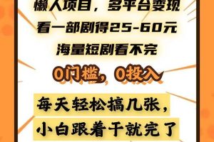 (13139期)懒人项目,多平台变现,看一部剧得25~60,海量短剧看不完,0门槛,0投…