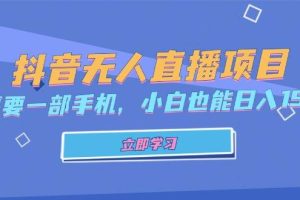 (13124期)抖音无人直播项目,只需要一部手机,小白也能日入1500+