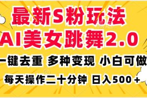 (13119期)最新S粉玩法,AI美女跳舞,项目简单,多种变现方式,小白可做,日入500…