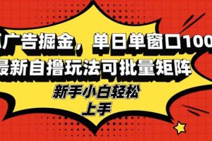 (13116期)搜狐广告掘金,单日单窗口100+,最新自撸玩法可批量矩阵,适合新手小白