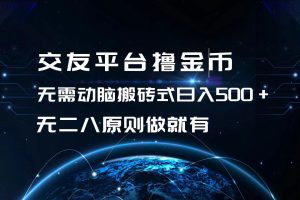 (13091期)交友平台撸金币,无需动脑搬砖式日入500+,无二八原则做就有,可批量矩…