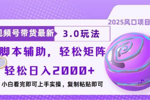 (13959期)视频号带货最新3.0玩法,作品制作简单,当天起号,复制粘贴,脚本辅助…