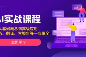 (13927期)AI实战课程,从基础概念到高级应用,如写简历、翻译、写报告等一应俱全