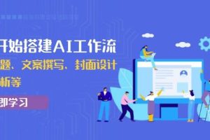 (13949期)从0开始搭建AI工作流,包括选题、文案撰写、封面设计、数据分析等