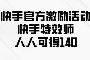(13903期)快手官方激励活动-快手特效师,人人可得140