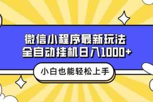 (13838期)微信小程序最新玩法,全自动挂机日入1000+,小白也能轻松上手操作!
