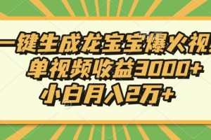 (13819期)Ai一键生成龙宝宝爆火视频,单视频收益3000+,小白月入2万+