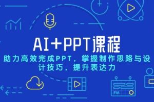 (13817期)AI+PPT课程,助力高效完成PPT,掌握制作思路与设计技巧,提升表达力