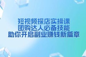 (13810期)短视频探店实操课,团购达人必备技能,助你开启副业赚钱新篇章