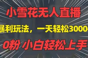 （13768期）抖音雪花无人直播，一天躺赚3000+，0粉手机可搭建，不违规不限流，小白…