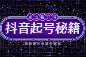 （13679期）抖音起号秘籍，掌握抖音算法与鱼塘玩法，快速获取流量，打造爆款直播间