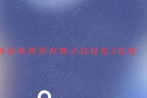 (13613期)视频号点赞最新玩法,小白轻松日入三位数