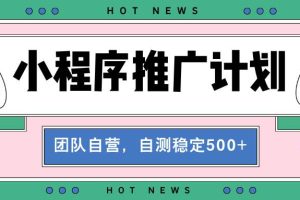 (13575期)【小程序推广计划】全自动裂变,自测收益稳定在500-2000+