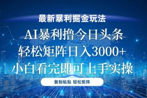 (13567期)今日头条最新暴利掘金玩法,轻松矩阵日入3000+