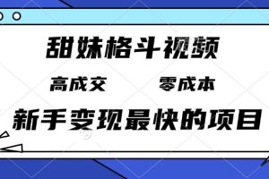 (13561期)甜妹格斗视频,高成交零成本,,谁发谁火,新手变现最快的项目,日入3000+