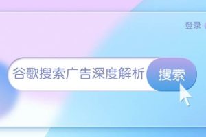 (13529期)谷歌搜索广告深度解析:从开户到插件安装,再到询盘转化与广告架构解析
