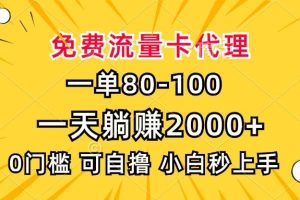 (13551期)一单80,免费流量卡代理,一天躺赚2000+,0门槛,小白也能轻松上手