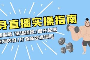 (13545期)健身直播实操指南:判断流量/搭建场景/提升数据/策划内容/打造高效直播间
