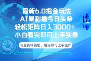 (13500期)今日头条最新6.0掘金玩法,轻松矩阵日入3000+