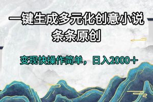 (13458期)一键生成多元化创意小说条条原创变现快操作简单日入2000+