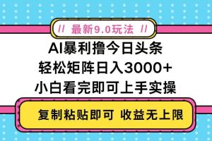 (13363期)今日头条最新9.0玩法,轻松矩阵日入2000+
