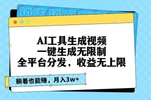 (13324期)AI工具生成视频,一键生成无限制,全平台分发,收益无上限,躺着也能赚…