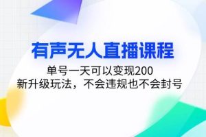 (13287期)有声无人直播课程,单号一天可以变现200,新升级玩法,不会违规也不会封号