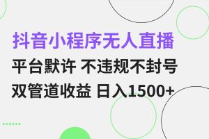 (13276期)抖音小程序无人直播 平台默许 不违规不封号 双管道收益 日入1500+ 小白…