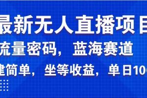 (14174期)最新无人直播项目—美女电影游戏,轻松日入3000+,蓝海赛道流量密码,…