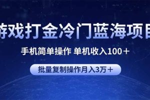 (14173期)游戏打金冷门蓝海项目 手机简单操作 单机收入100+ 可批量复制操作